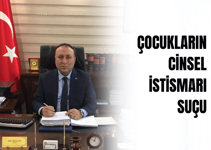 cocuklarin-cinsel-istismari-sucu-ceza-avukati-zeki-bulgan