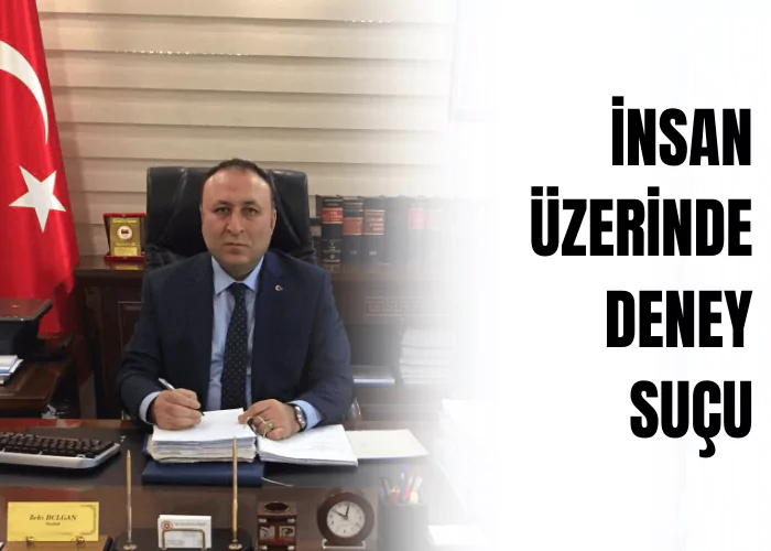 insan-uzerinde-deney-sucu-ceza-avukati-zeki-bulgan