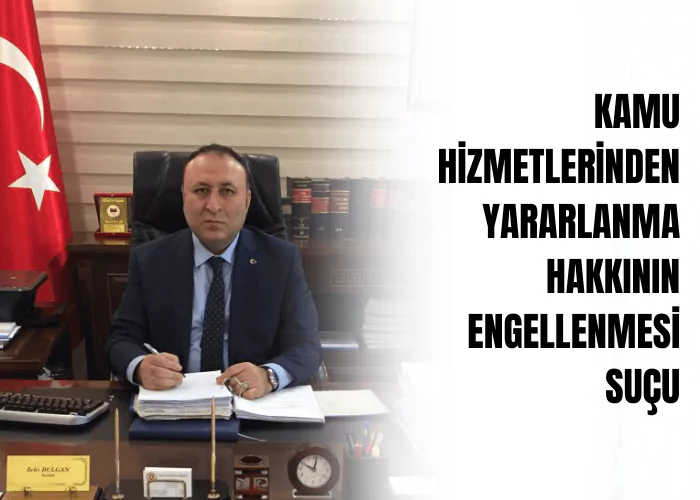 kamu-hizmetlerinden-yararlanma-hakkinin-engellenmesi-sucu-ceza-avukati-zeki-bulgan