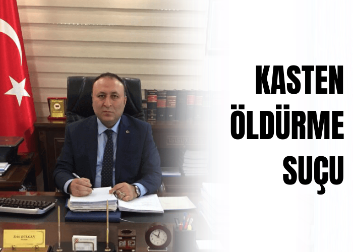 kasten-oldurme-sucu-ceza-avukati-Zeki-BULGAN