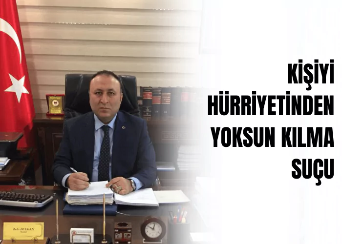kisiyi-hurriyetinden-yoksun-kilma-sucu-ceza-avukati-zeki-bulgan