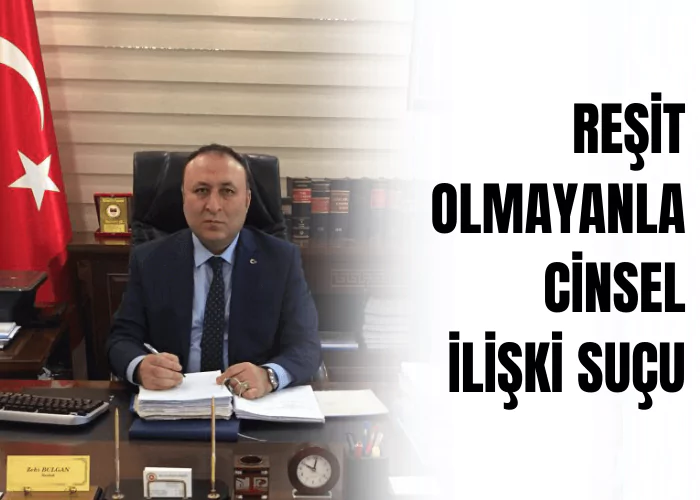 resit-olmayanla-cinsel-iliski-sucu-ceza-avukati-zeki-bulgan