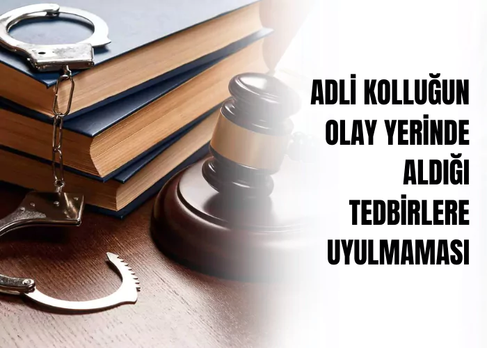 adli-kollugun-olay-yerinde-aldigi-tedbirlere-uyulmamasi-halinde-yetkisi-ceza-avukati-zeki-bulgan