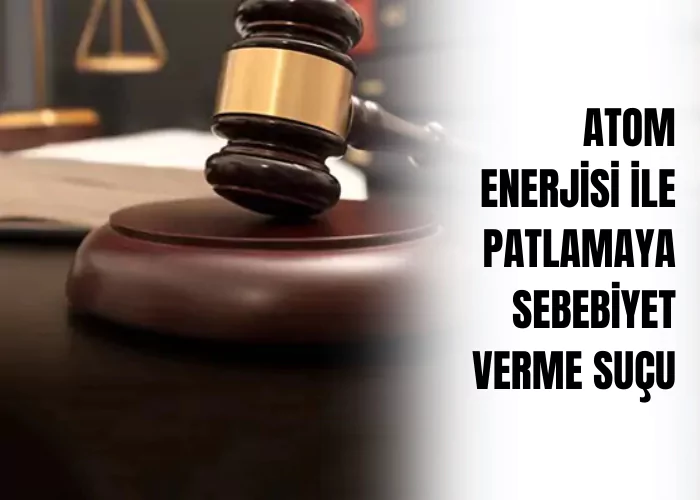 atom-enerjisi-ile-patlamaya-sebebiyet-verme-sucu-ceza-avukati-zeki-bulgan