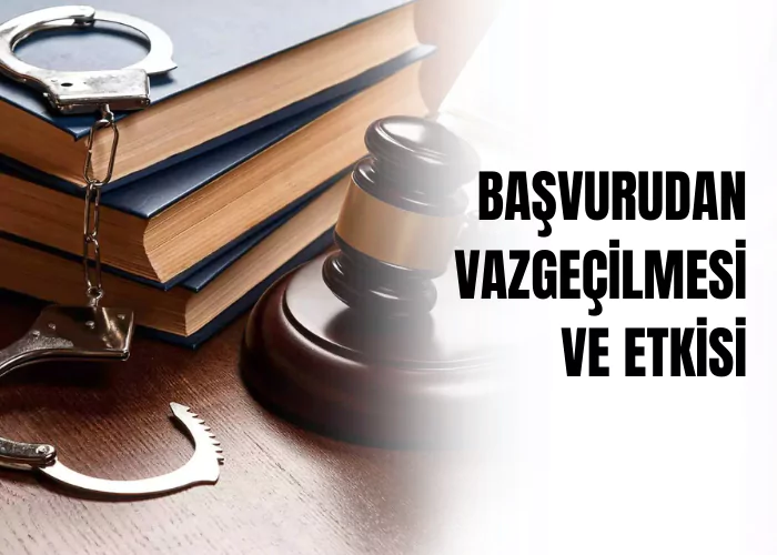 basvurudan-vazgecilmesi-ve-etkisi-ceza-avukati-zeki-bulgan