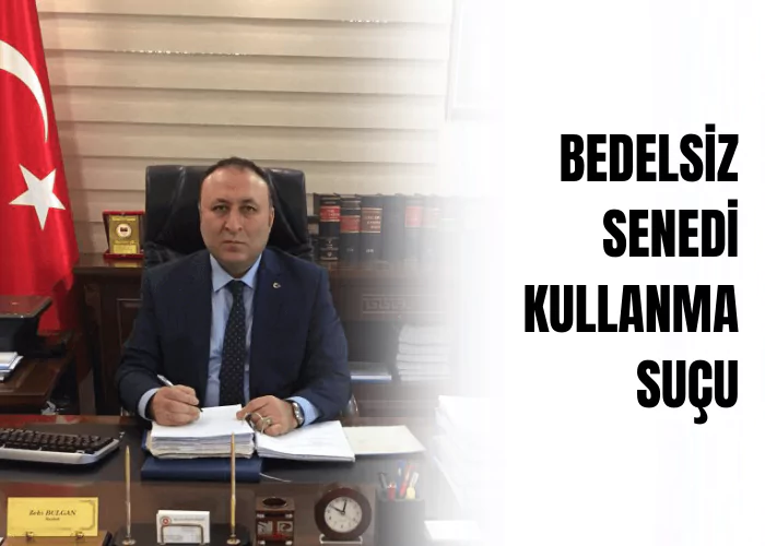 bedelsiz-senedi-kullanma-sucu-ceza-avukati-zeki-bulgan