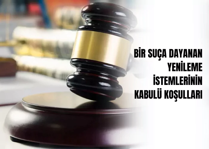 bir-suca-dayanan-yenileme-istemlerinin-kabulu-kosullari-ceza-avukati-zeki-bulgan