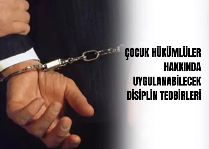 cocuk-hukumluler-hakkinda-uygulanabilecek-disiplin-tedbirleri-ceza-avukati-zeki-bulgan