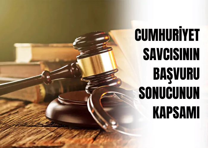 cumhuriyet-savcisinin-basvuru-sonucunun-kapsami-ceza-avukati-zeki-bulgan