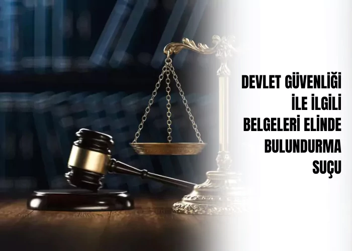 devlet-guvenligi-ile-ilgili-belgeleri-elinde-bulundurma-sucu-ceza-avukati-zeki-bulgan
