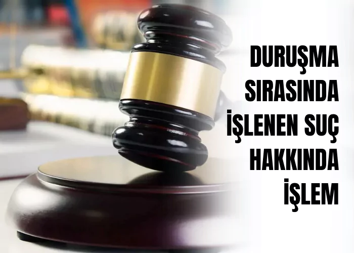 durusma-sirasinda-islenen-suc-hakkinda-islem-ceza-avukati-zeki-bulgan