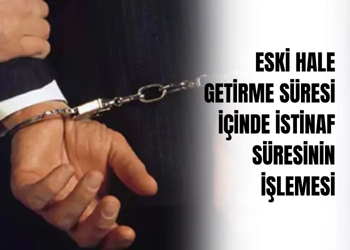 eski-hale-getirme-suresi-icinde-istinaf-suresinin-islemesi-ceza-avukati-zeki-bulgan