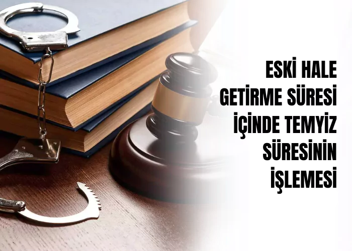eski-hale-getirme-suresi-icinde-temyiz-suresinin-islemesi-ceza-avukati-zeki-bulgan