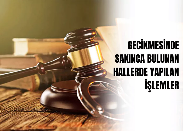 gecikmesinde-sakinca-bulunan-hallerde-yapilan-islemler-ceza-avukati-zeki-bulgan