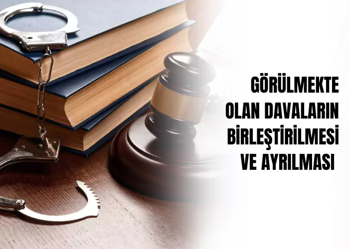 gorulmekte-olan-davalarin-birlestirilmesi-ve-ayrilmasi-ceza-avukati-zeki-bulgan