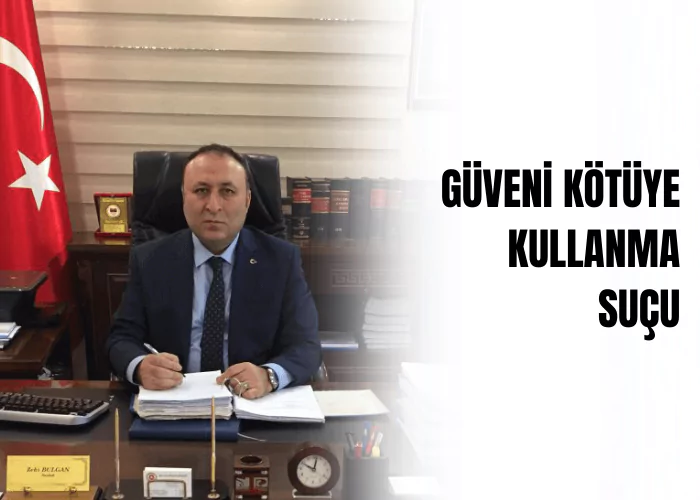 guveni-kotuye-kullanma-sucu-ceza-avukati-zeki-bulgan