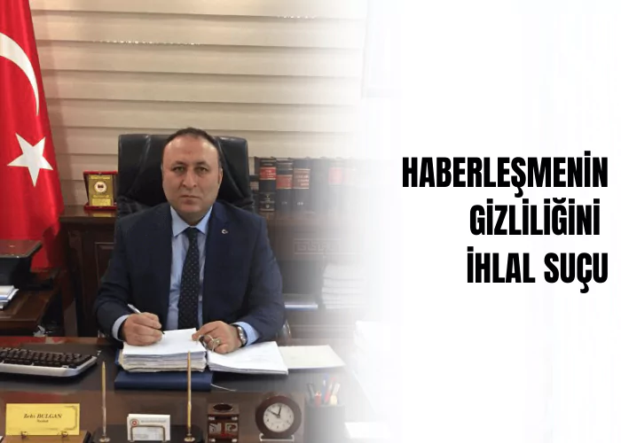 haberlesmenin-gizliligini-ihlal-sucu-ceza-avukati-zeki-bulgan