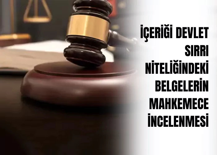 icerigi-devlet-sirri-niteligindeki-belgelerin-mahkemece-incelenmesi-ceza-avukati-zeki-bulgan