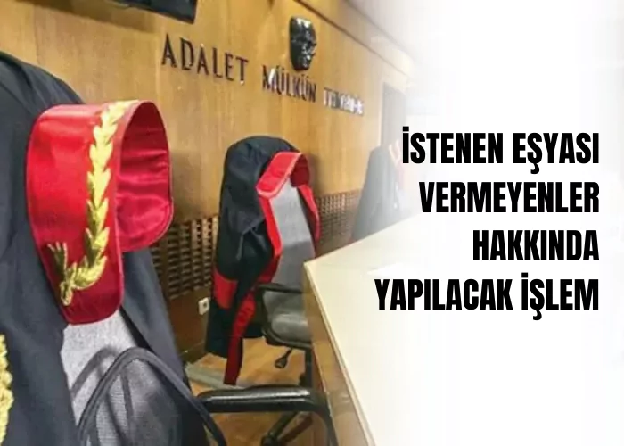 istenen-esyayi-vermeyenler-hakkinda-yapilacak-islem-ceza-avukati-zeki-bulgan