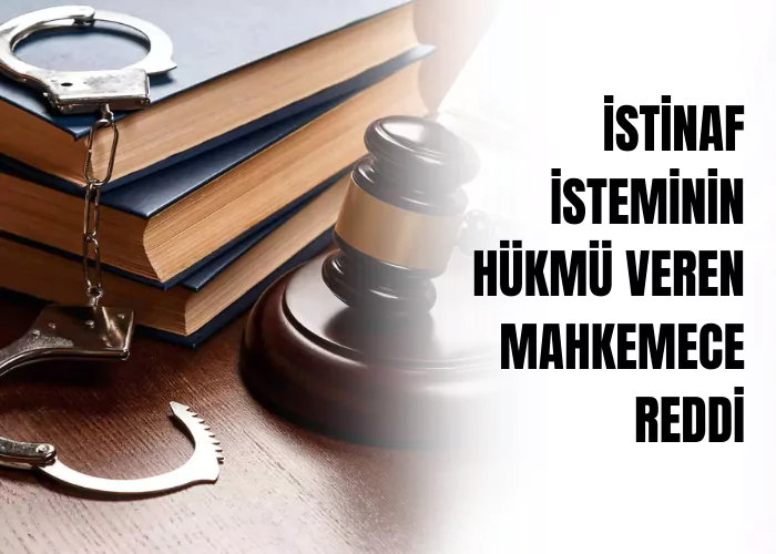 istinaf-isteminin-hukmu-veren-mahkemece-reddi-ceza-avukati-zeki-bulgan
