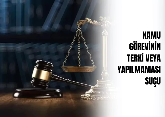 kamu-gorevinin-terki-veya-yapilmamasi-sucu-ceza-avukati-zeki-bulgan