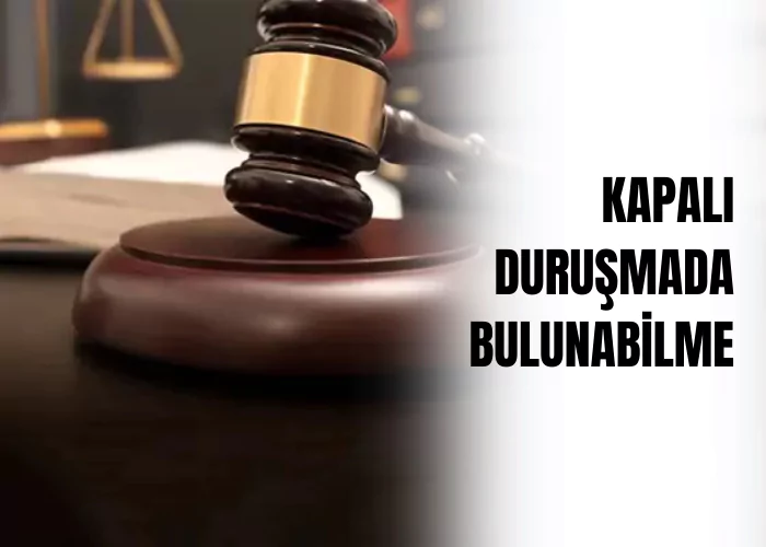 kapali-durusmada-bulunabilme-ceza-avukati-zeki-bulgan