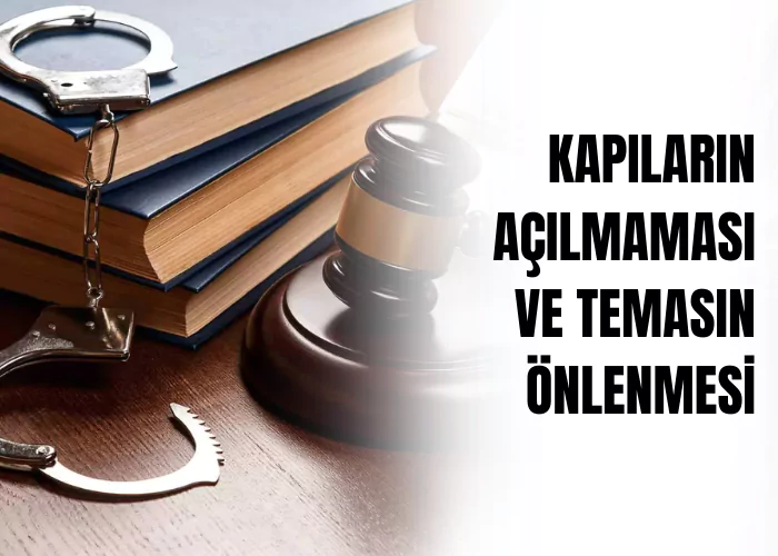 kapilarin-acilmamasi-ve-temasin-onlenmesi-ceza-avukati-zeki-bulgan