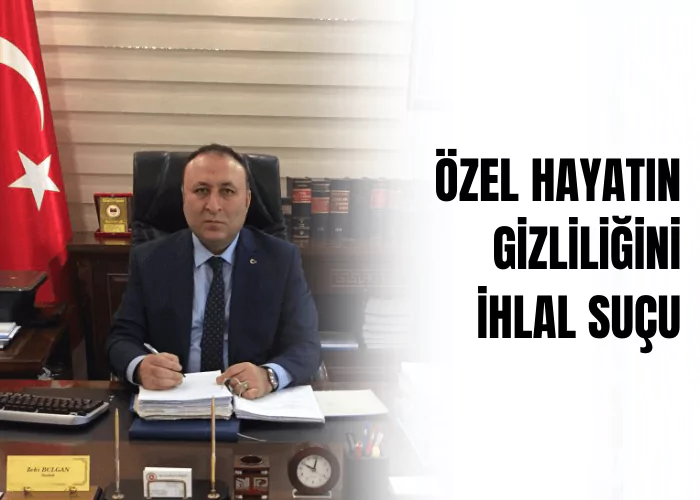 ozel-hayatin-gizliligini-ihlal-sucu-ceza-avukati-zeki-bulgan