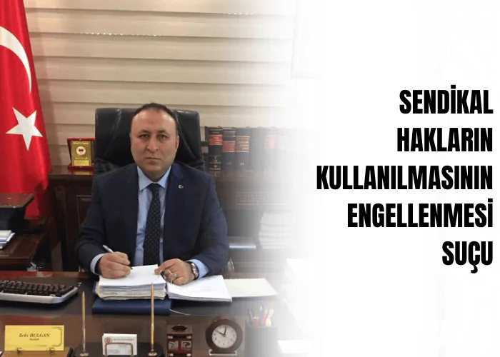 sendikal-haklarin-kullanilmasinin-engellenmesi-sucu-ceza-avukati-zeki-bulgan