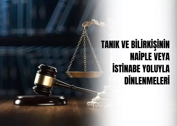 tanik-ve-bilirkisinin-naiple-veya-istinabe-yoluyla-dinlenmeleri-ceza-avukati-zeki-bulgan