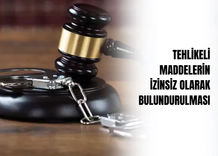 tehlikeli-maddelerin-izinsiz-olarak-bulundurulmasi-veya-el-degistirmesi-sucu-ceza-avukati-zeki-bulgan