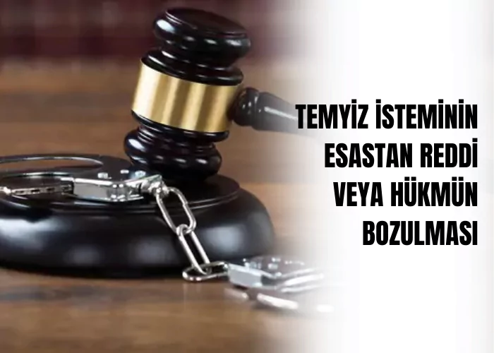 temyiz-isteminin-esastan-reddi-veya-hukmun-bozulmasi-ceza-avukati-zeki-bulgan