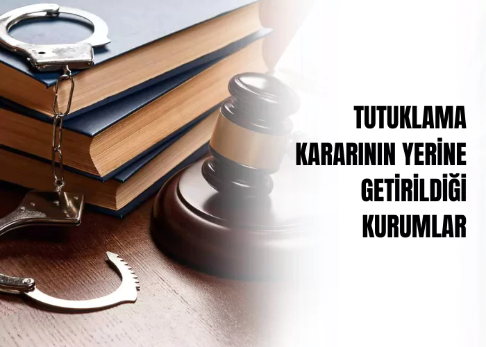 tutuklama-kararinin-yerine-getirildigi-kurumlar-ceza-avukati-zeki-bulgan