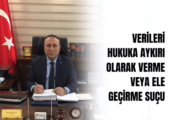 verileri-hukuka-aykiri-olarak-verme-veya-ele-gecirme-sucu-ceza-avukati-zeki-bulgan