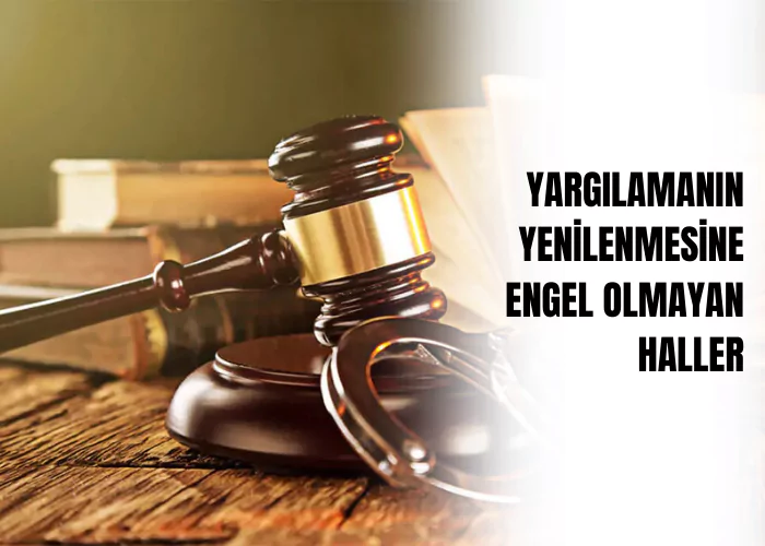 yargilamanin-yenilenmesine-engel-olmayan-haller-ceza-avukati-zeki-bulgan