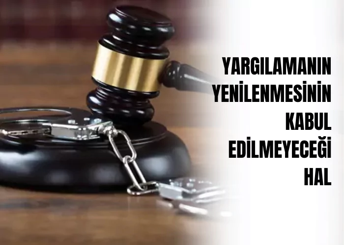 yargilamanin-yenilenmesinin-kabul-edilmeyecegi-hal-ceza-avukati-zeki-bulgan