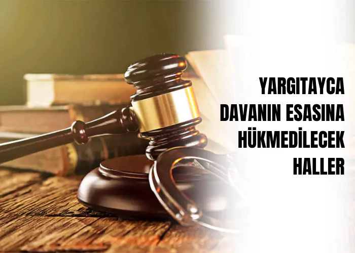 yargitayca-davanin-esasina-hukmedilecek-haller-hukuka-aykiriligin-duzeltilmesi-ceza-avukati-zeki-bulgan