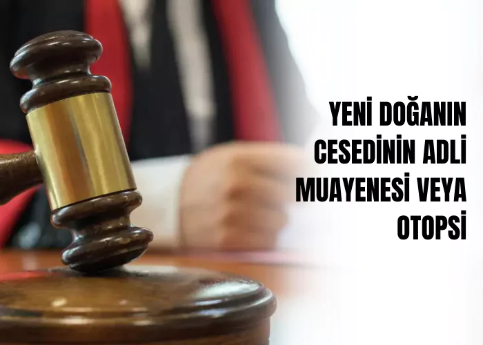 yeni-doganin-cesedinin-adli-muayenesi-veya-otopsi-ceza-avukati-zeki-bulgan
