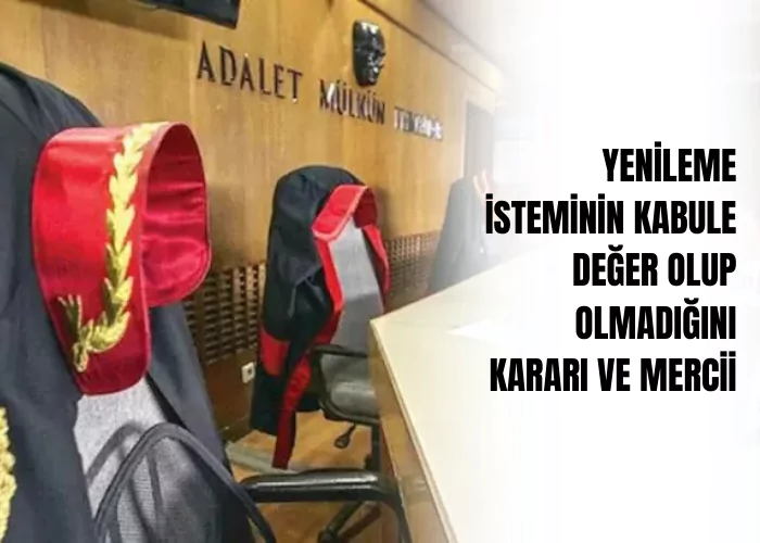 yenileme-isteminin-kabule-deger-olup-olmadigi-karari-ve-mercii-ceza-avukati-zeki-bulgan