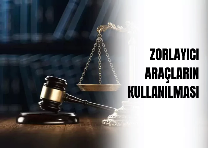 zorlayici-araclarin-kullanilmasi-ceza-avukati-zeki-bulgan