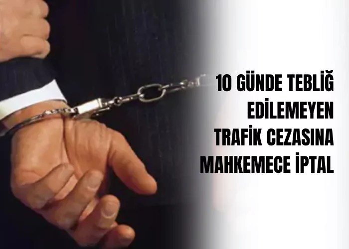10-gunde-teblig-edilmeyen-trafik-cezasina-mahkemece-iptal-avukat-zek-bulgan-ceza-avukati-zeki-bulgan