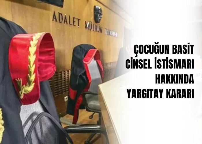 cocugun-basit-cinsel-istismari-hakkinda-yargitay-karari-ceza-avukati-zeki-bulgan