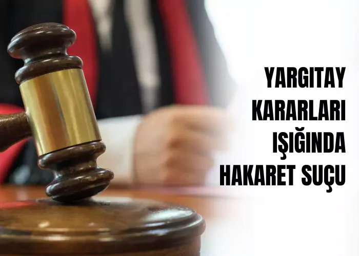 yargitay-kararlari-isiginda-hakaret-sucu-ceza-avukati-zeki-bulgan