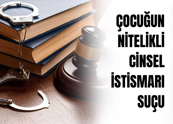 cocugun-nitelikli-cinsel-istismari-sucu-ceza-avukati-zeki-bulgan