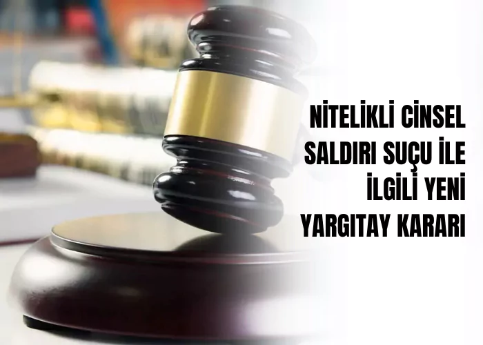 nitelikli-cinsel-saldiri-sucu-ile-ilgili-yeni-yargitay-karari-ceza-avukati-zeki-bulgan