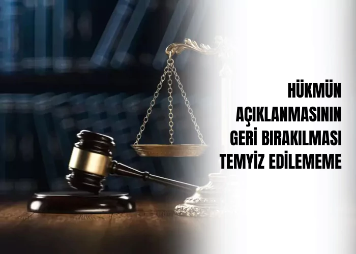 hukmun-aciklanmasinin-geri-birakilmasi-temyiz-edilememe-ceza-avukati-zeki-bulgan