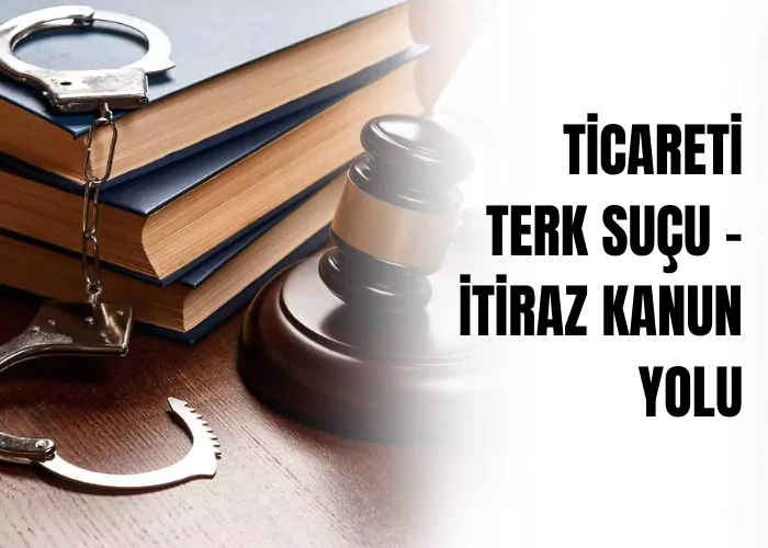 ticareti-terk-sucu-•-itiraz-kanun-yolu-ceza-avukati-zeki-bulgan