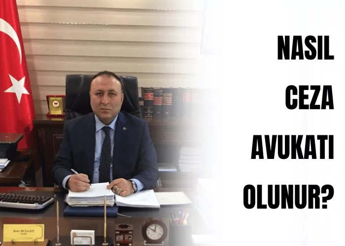 ceza-avukati-zeki-bulgan-nasil-ceza-avukati-olunur