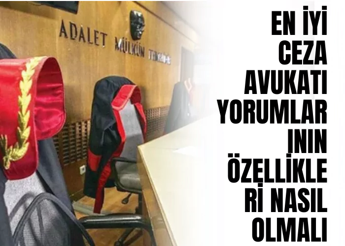 en-iyi-ceza-avukati-yorumlarinin-ozellikleri-nasil-olmali